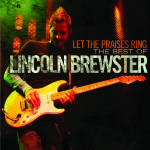 Lincoln Brewster playing an electric guitar onstage with a text that displays "LET THE PRAISES RING, THE BEST OF LINCOLN BREWSTER" - My Christian Musician
