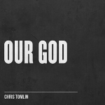 Chris Tomlin's song "Our God" cover art - My Christian Musician